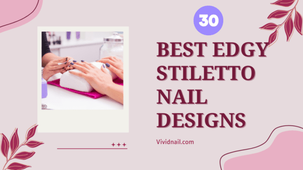 Edgy Stiletto Nail Designs: Top 30 Fierce Looks to Try