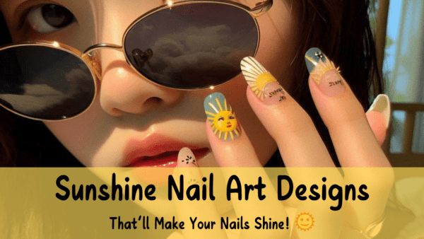 30 Sunshine Nail Art Ideas That’ll Make Your Nails Shine! 🌞